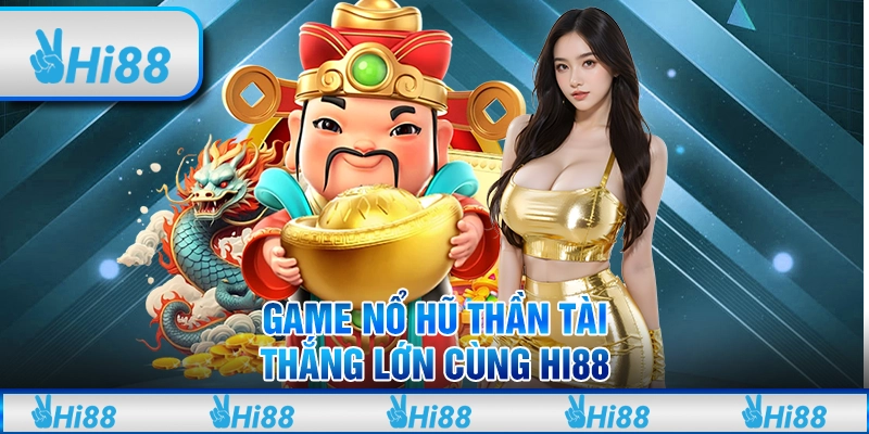 Game Nổ Hũ Thần Tài – Thắng Lớn Cùng Hi88