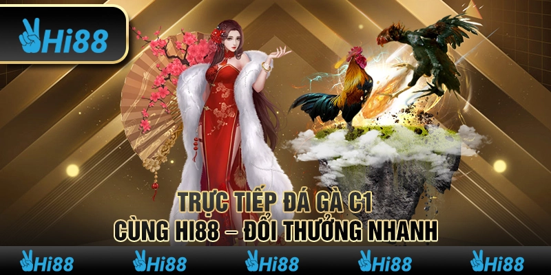 Trực Tiếp Đá Gà C1 Cùng Hi88 – Đổi Thưởng Nhanh