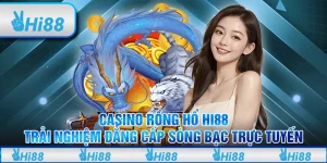 Casino Rồng Hổ Hi88 – Trải Nghiệm Đẳng Cấp Sòng Bạc Trực Tuyến