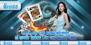 Cách Soi Cầu Rồng Hổ Hi88 – Bí Quyết Thắng Lớn Cho Người Chơi