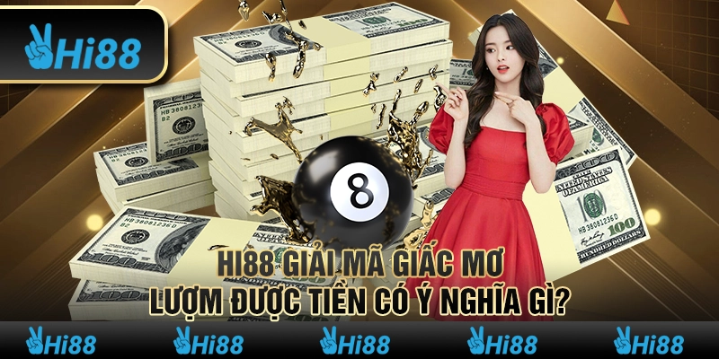 Hi88 Giải Mã Giấc Mơ Lượm Được Tiền Có Ý Nghĩa Gì?