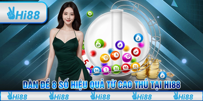 Dàn Đề 8 Số Hiệu Quả Từ Cao Thủ Tại Hi88