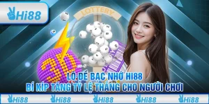 Lô Đề Bạc Nhớ Hi88 – Bí Kíp Tăng Tỷ Lệ Thắng Cho Người Chơi