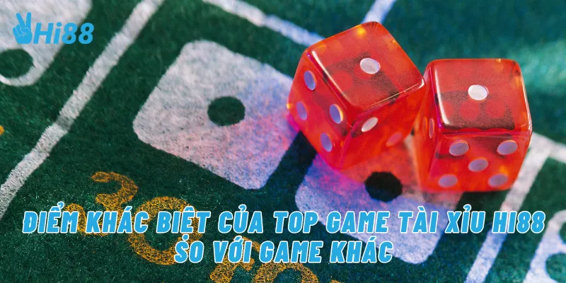 Điểm khác biệt của top game tài xỉu Hi88 so với game khác