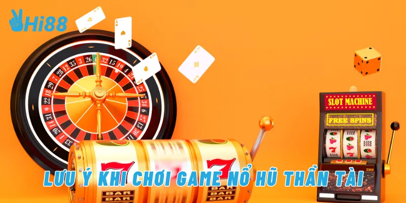 Lưu ý khi chơi game nổ hũ thần tài