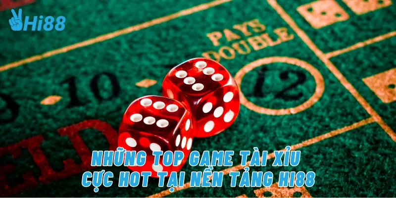 Những top game tài xỉu cực hot tại nền tảng Hi88