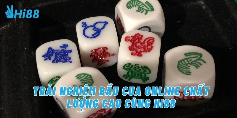 Trải nghiệm bầu cua online chất lượng cao cùng Hi88